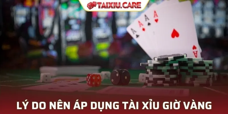 Lý do nên áp dụng tài xỉu giờ vàng là gì?